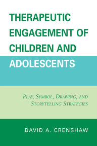 Title: Therapeutic Engagement of Children and Adolescents: Play, Symbol, Drawing, and Storytelling Strategies, Author: David A. Crenshaw