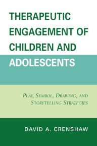 Title: Therapeutic Engagement of Children and Adolescents: Play, Symbol, Drawing, and Storytelling Strategies, Author: David A. Crenshaw