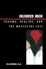 Injured Men: Trauma, Healing, and the Masculine Self