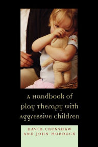 Title: A Handbook of Play Therapy with Aggressive Children, Author: David A. Crenshaw clinical director of the Children's Home of Poughkeepsie