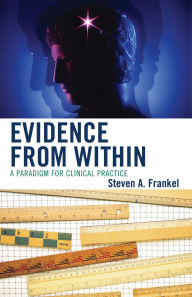 Title: Evidence from Within: A Paradigm for Clinical Practice, Author: Steven A. Frankel