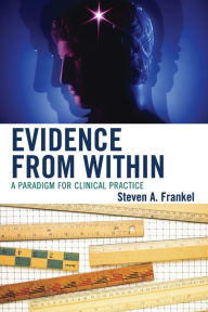 Title: Evidence from Within: A Paradigm for Clinical Practice, Author: Steven A. Frankel