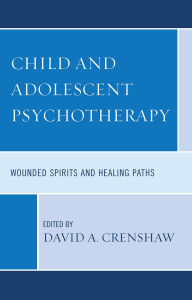 Title: Child and Adolescent Psychotherapy: Wounded Spirits and Healing Paths, Author: David A. Crenshaw