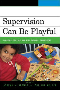 Title: Supervision Can Be Playful: Techniques for Child and Play Therapist Supervisors, Author: Drewes