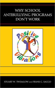 Title: Why School Anti-Bullying Programs Don't Work, Author: Stuart W. Twemlow MD