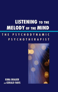 Title: Listening to the Melody of the Mind: The Psychodynamic Psychotherapist, Author: Rima Brauer