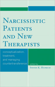 Title: Narcissistic Patients and New Therapists: Conceptualization, Treatment, and Managing Countertransference, Author: Steven K. Huprich