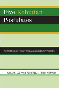 Title: Five Kohutian Postulates: Psychotherapy Theory from an Empathic Perspective, Author: Ronald R. Lee
