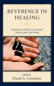 Title: Reverence in the Healing Process: Honoring Strengths without Trivializing Suffering, Author: Megan Barbera