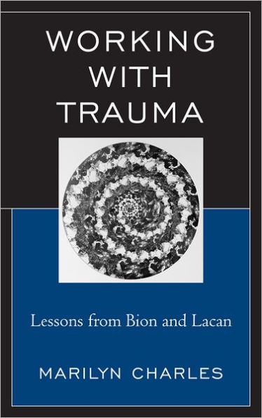 Working with Trauma: Lessons from Bion and Lacan