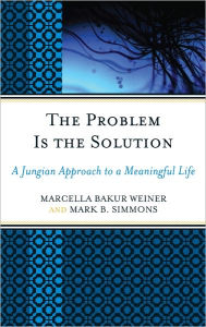 Title: The Problem Is the Solution: A Jungian Approach to a Meaningful Life, Author: Marcella Bakur Weiner