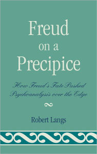 Title: Freud on a Precipice: How Freud's Fate Pushed Psychoanalysis Over the Edge, Author: Robert Langs