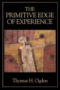 Title: The Primitive Edge of Experience, Author: Thomas H. Ogden