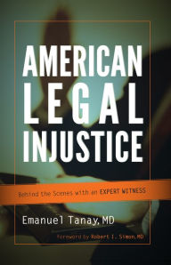 Title: American Legal Injustice: Behind the Scenes with an Expert Witness, Author: Emanuel Tanay