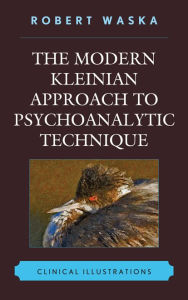 Title: The Modern Kleinian Approach to Psychoanalytic Technique: Clinical Illustrations, Author: Robert Waska