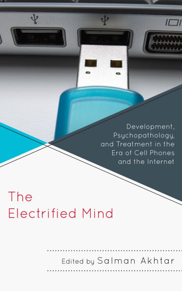the Electrified Mind: Development, Psychopathology, and Treatment Era of Cell Phones Internet
