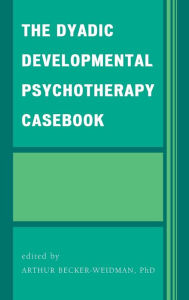 Title: The Dyadic Developmental Psychotherapy Casebook, Author: Arthur Becker-Weidman