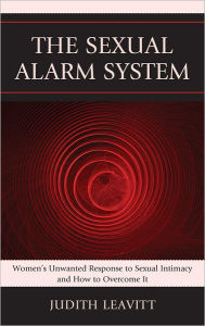 Title: The Sexual Alarm System: Women's Unwanted Response to Sexual Intimacy and How to Overcome It, Author: Judith Leavitt