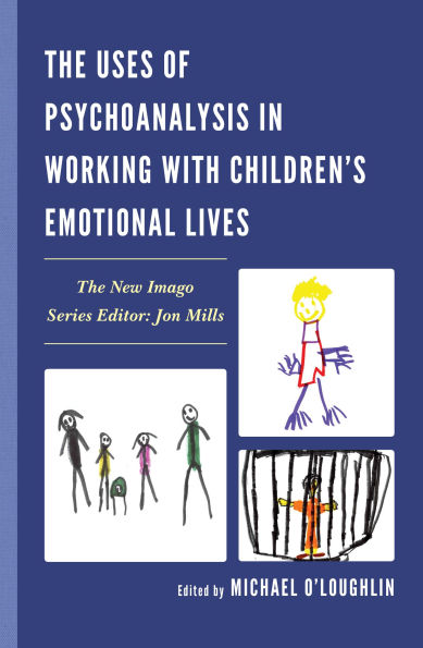 The Uses of Psychoanalysis in Working with Children's Emotional Lives