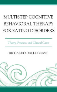 Title: Multistep Cognitive Behavioral Therapy for Eating Disorders: Theory, Practice, and Clinical Cases, Author: Riccardo Dalle Grave