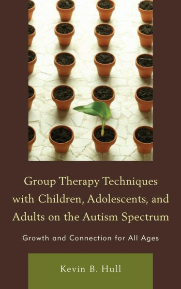 Group Therapy Techniques with Children, Adolescents, and Adults on the Autism Spectrum: Growth and Connection for all Ages