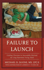 Title: Failure to Launch: Guiding Clinicians to Successfully Motivate the Long-Dependent Young Adult, Author: Michael DeVine