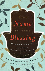 Title: Your Name Is Your Blessing: Hebrew Names and Their Mystical Meanings, Author: Benjamin Blech