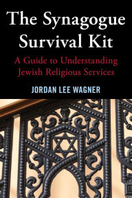 Title: The Synagogue Survival Kit: A Guide to Understanding Jewish Religious Services, Author: Jordan Lee Wagner