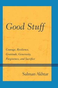Title: Good Stuff: Courage, Resilience, Gratitude, Generosity, Forgiveness, and Sacrifice, Author: Salman Akhtar MD