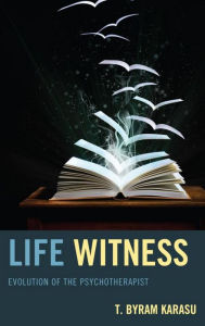 Title: Life Witness: Evolution of the Psychotherapist, Author: T. Byram Karasu M.D.
