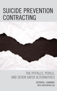 Title: Suicide Prevention Contracting: The Pitfalls, Perils, and Seven Safer Alternatives, Author: Stephen  J. Edwards PhD