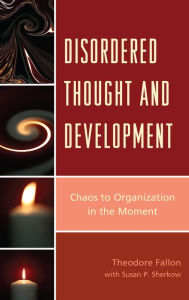 Title: Disordered Thought and Development: Chaos to Organization in the Moment, Author: Theodore Fallon