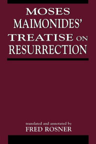 Title: Moses Maimonides' Treatise On Resurrection / Edition 1, Author: Fred Rosner