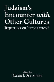 Title: Judaism's Encounter with Other Cultures: Rejection or Integration?, Author: Jacob J. Schacter