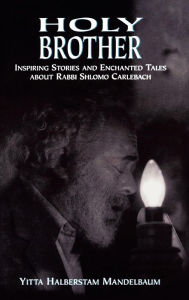 Title: Holy Brother: Inspiring Stories and Enchanted Tales about Rabbi Shlomo Carlebach, Author: Yitta Halberstam Mandelbaum