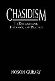 Title: Chasidism: Its Development, Theology, and Practice / Edition 1, Author: Natan Gurary