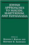 Title: Jewish Approaches to Suicide, Martyrdom and Euthanasia, Author: Kalman Kaplan