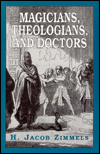 Title: Magicians, Theologians, and Doctors: Studies in Folk Medicine and Folklore As Reflected in the Rabbinical Response, Author: H J Zimmels