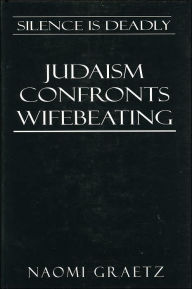 Title: Silence is Deadly: Judaism Confronts Wifebeating, Author: Naomi Graetz