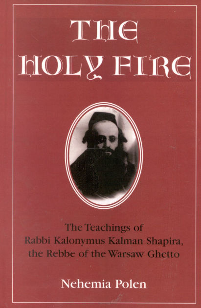 The Holy Fire: The Teachings of Rabbi Kalonymus Kalman Shapira, the ...