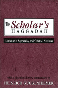 Title: The Scholar's Haggadah: Ashkenazic, Sephardic, and Oriental Versions, Author: Heinrich Guggenheimer