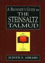 Title: A Beginner's Guide to the Steinsaltz Talmud / Edition 1, Author: Judith Z. Abrams