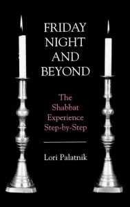 Title: Friday Night and Beyond: The Shabbat Experience Step-by-Step, Author: Lori Palatnik