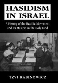 Title: Hasidism in Israel: A History of the Hasidic Movement and Its Masters in the Holy Land, Author: Tzvi M. Rabinowicz