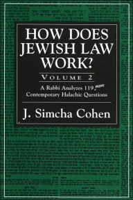 Title: How Does Jewish Law Work?: A Rabbi Analyzes 119 More Contemporary Halachic Questions, Author: Simcha J. Cohen