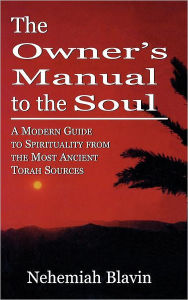 Title: The Owner's Manual to the Soul: A Modern Guide to Spirituality from the Most Ancient Torah Sources, Author: Nehemiah Blavin