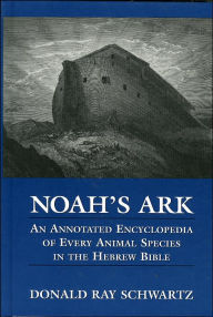 Title: Noah's Ark: An Annotated Encyclopedia of Every Animal Species in the Hebrew Bible, Author: Donald Schwartz