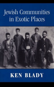 Title: Jewish Communities in Exotic Places / Edition 1, Author: Ken Blady