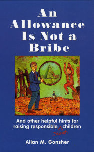 Title: An Allowance Is Not a Bribe: And Other Helpful Hints for Raising Responsible Jewish Children, Author: Allan M. Gonsher