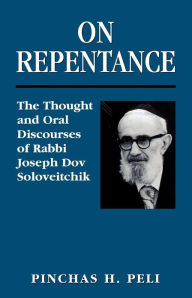 Title: On Repentance: The Thought and Oral Discourses of Rabbi Joseph Dov Soloveitchik, Author: Pinchas H. Peli